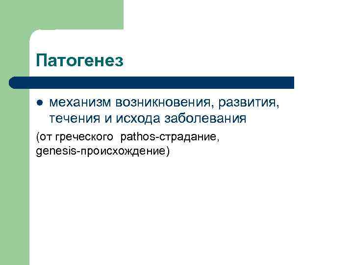 Патогенез l механизм возникновения, развития, течения и исхода заболевания (от греческого pathos-страдание, genesis-происхождение) 