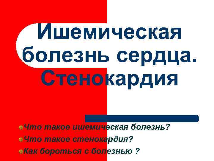  Ишемическая болезнь сердца.  Стенокардия Что такое ишемическая болезнь? Что такое стенокардия? Как