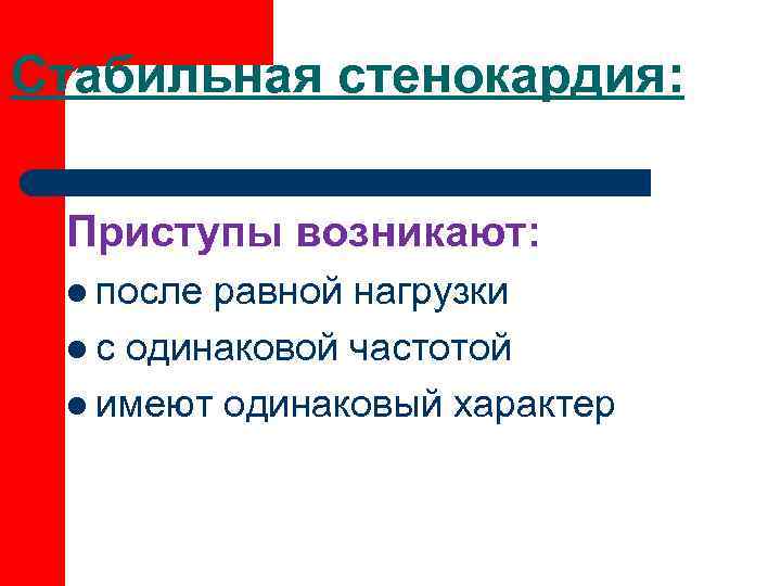 Стабильная стенокардия:  Приступы возникают:  l после равной нагрузки l с одинаковой частотой