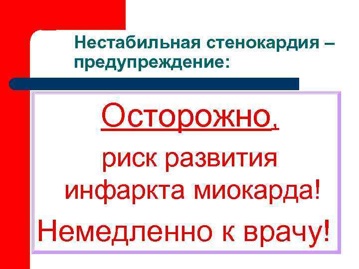  Нестабильная стенокардия –  предупреждение:  Осторожно, риск развития инфаркта миокарда! Немедленно к