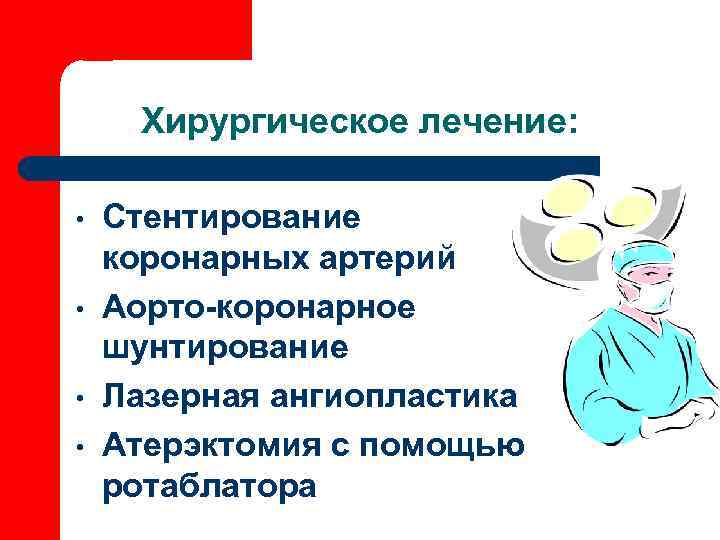  Хирургическое лечение:  •  Стентирование коронарных артерий •  Аорто-коронарное шунтирование •