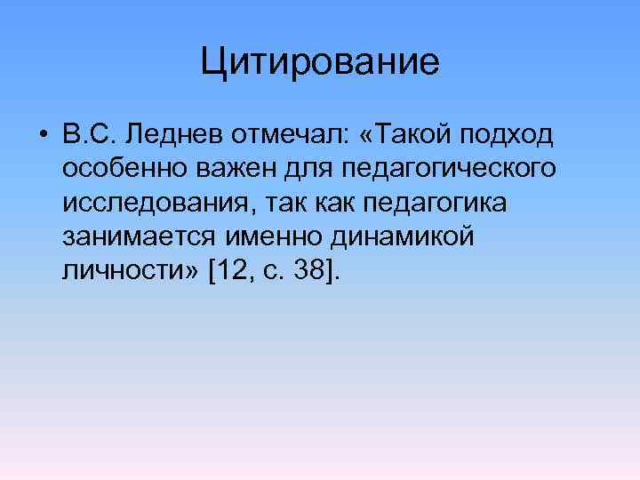  Цитирование • В. С. Леднев отмечал: «Такой подход особенно важен для педагогического исследования,