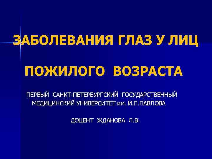  ЗАБОЛЕВАНИЯ ГЛАЗ У ЛИЦ ПОЖИЛОГО ВОЗРАСТА ПЕРВЫЙ САНКТ-ПЕТЕРБУРГСКИЙ ГОСУДАРСТВЕННЫЙ МЕДИЦИНСКИЙ УНИВЕРСИТЕТ им. И.