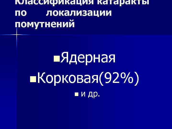 Классификация катаракты по локализации помутнений n. Ядерная n. Корковая(92%) n и др. 