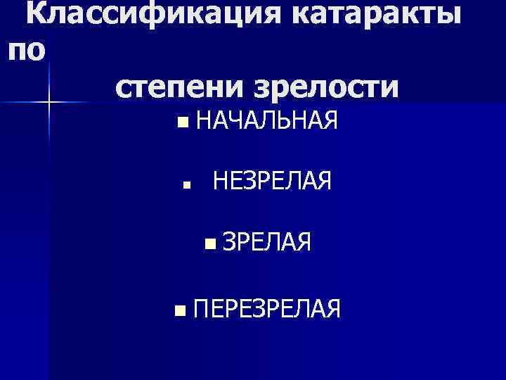  Классификация катаракты по степени зрелости n НАЧАЛЬНАЯ n НЕЗРЕЛАЯ n ЗРЕЛАЯ n ПЕРЕЗРЕЛАЯ