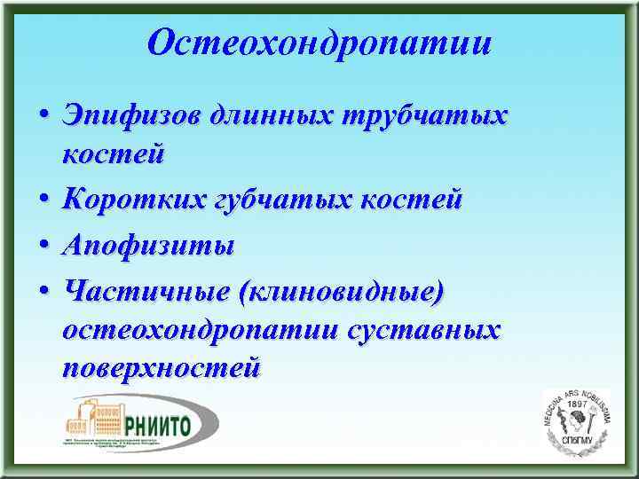  Остеохондропатии • Эпифизов длинных трубчатых костей • Коротких губчатых костей • Апофизиты •