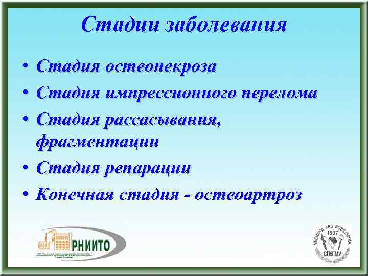  Стадии заболевания • Стадия остеонекроза • Стадия импрессионного перелома • Стадия рассасывания, фрагментации