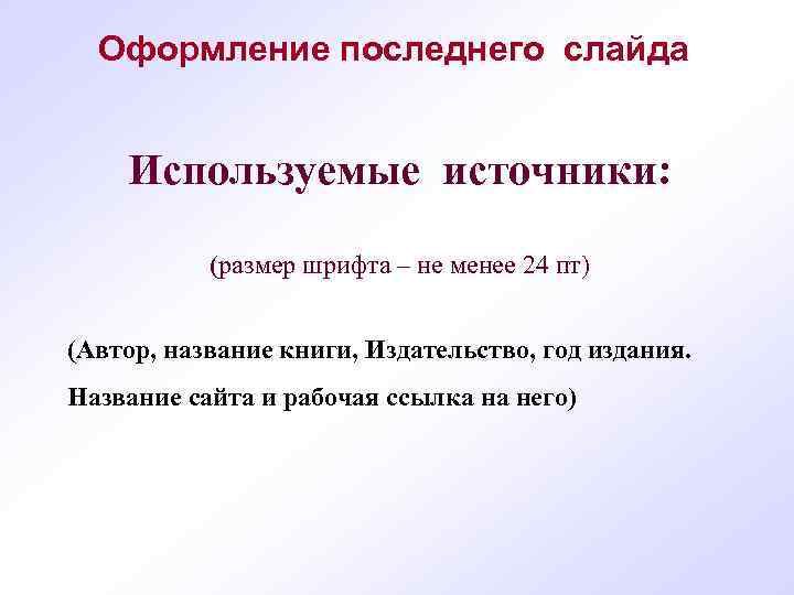  Оформление последнего слайда Используемые источники: (размер шрифта – не менее 24 пт) (Автор,