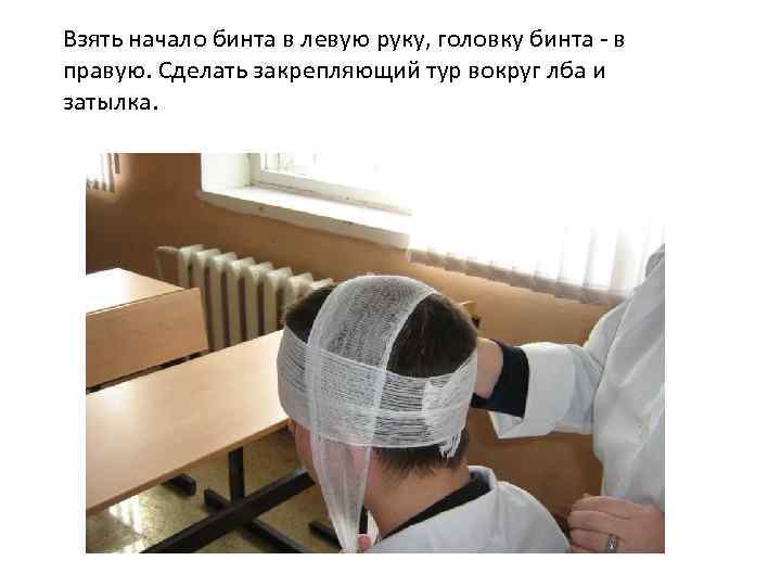 Взять начало бинта в левую руку, головку бинта - в правую. Сделать закрепляющий тур