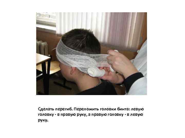 Сделать перегиб. Переложить головки бинта: левую головку - в правую руку, а правую головку