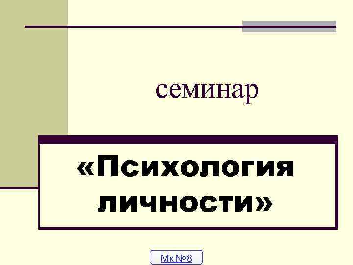  семинар «Психология личности» Мк № 8 