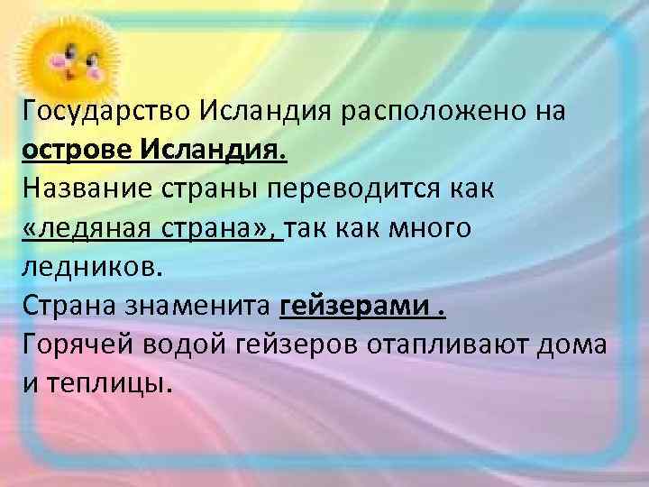 Государство Исландия расположено на острове Исландия. Название страны переводится как «ледяная страна» , так