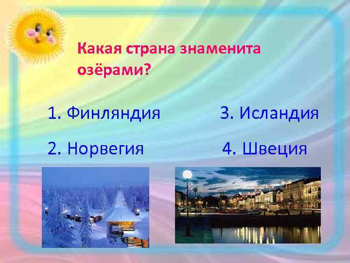  Какая страна знаменита озёрами? 1. Финляндия 3. Исландия 2. Норвегия 4. Швеция 