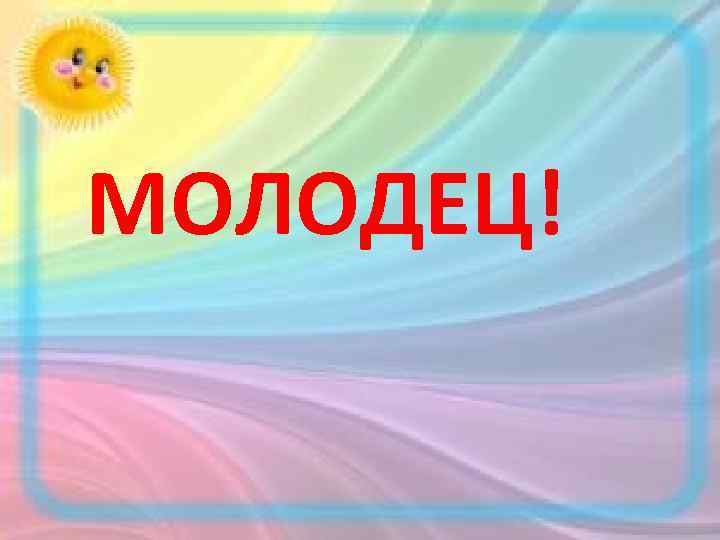 МОЛОДЕЦ! 