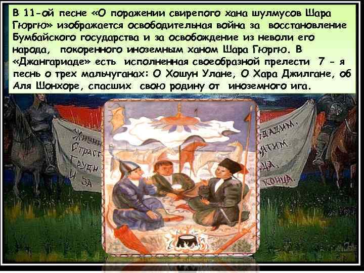 В 11 -ой песне «О поражении свирепого хана шулмусов Шара Гюргю» изображается освободительная война