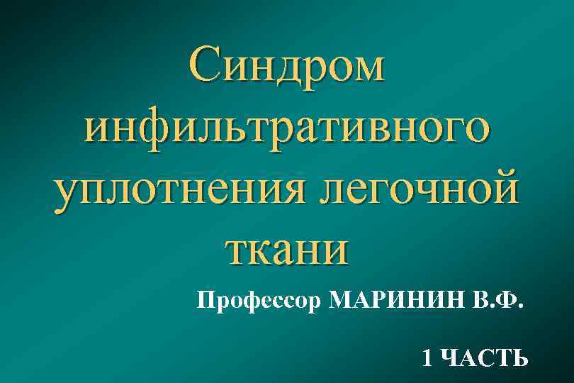  Синдром инфильтративного уплотнения легочной   ткани Профессор МАРИНИН В. Ф.  