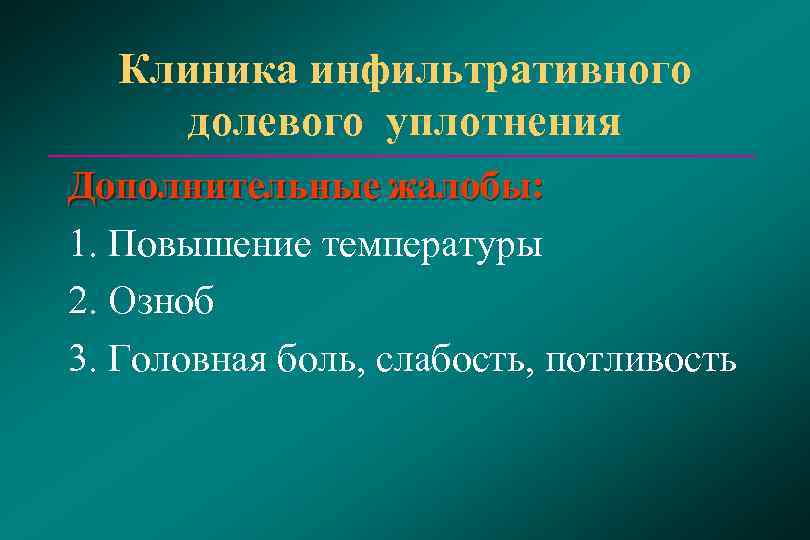  Клиника инфильтративного  долевого уплотнения Дополнительные жалобы: 1. Повышение температуры 2. Озноб 3.