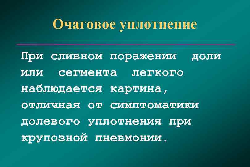   Очаговое уплотнение При сливном поражении доли или сегмента легкого наблюдается картина, отличная