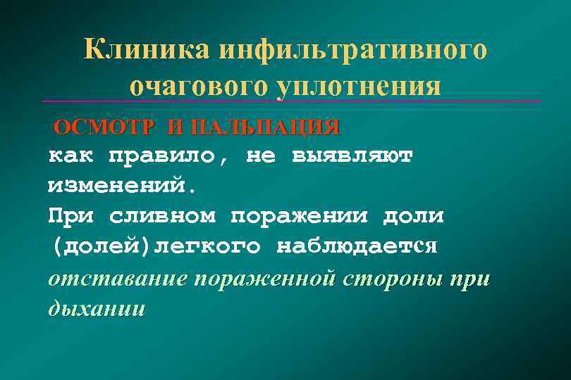  Клиника инфильтративного очагового уплотнения ОСМОТР И ПАЛЬПАЦИЯ как правило, не выявляют изменений. При