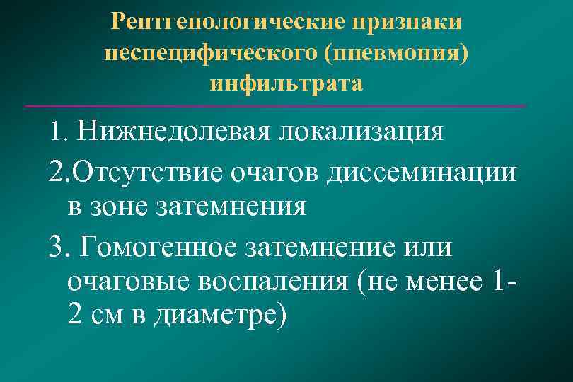   Рентгенологические признаки неспецифического (пневмония)   инфильтрата 1. Нижнедолевая локализация 2. Отсутствие