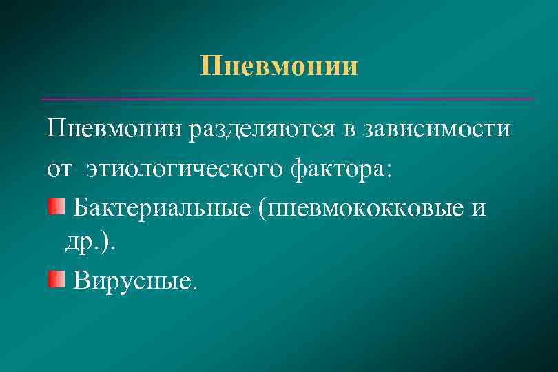  Пневмонии разделяются в зависимости от этиологического фактора:  Бактериальные (пневмококковые и 