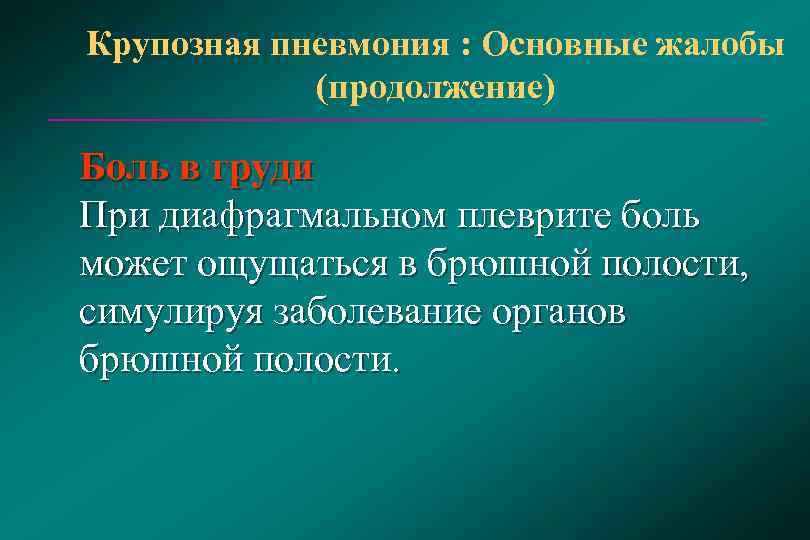 Крупозная пневмония : Основные жалобы   (продолжение) Боль в груди При диафрагмальном плеврите