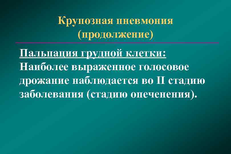   Крупозная пневмония  (продолжение) Пальпация грудной клетки: Наиболее выраженное голосовое дрожание наблюдается