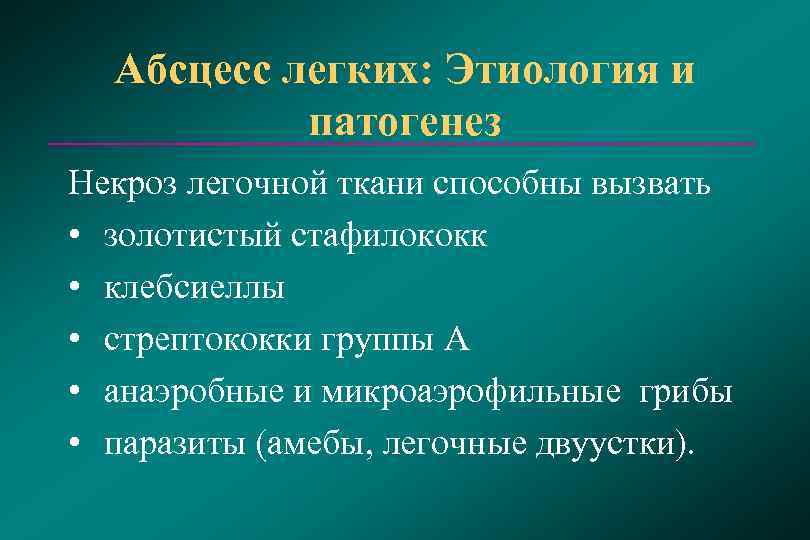  Абсцесс легких: Этиология и патогенез Некроз легочной ткани способны вызвать • золотистый стафилококк