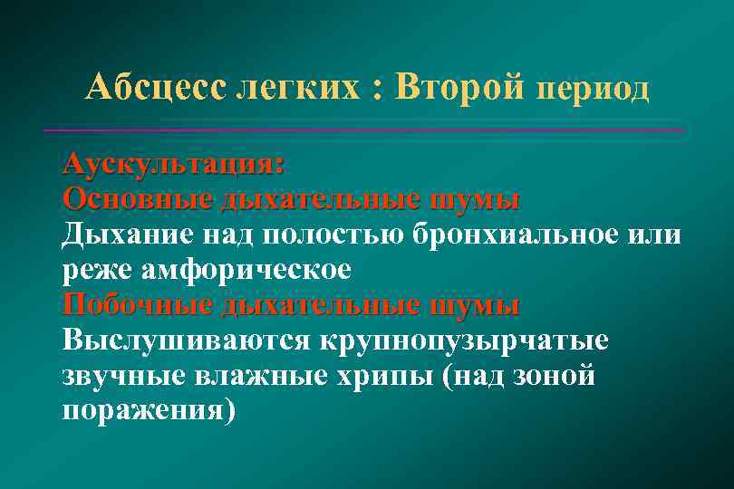  Абсцесс легких : Второй период Аускультация: Основные дыхательные шумы Дыхание над полостью бронхиальное