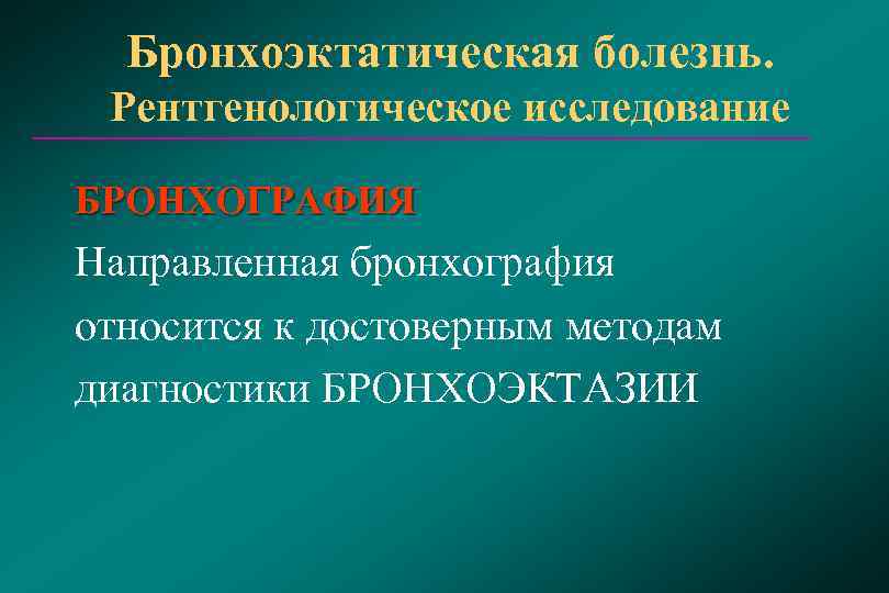  Бронхоэктатическая болезнь.  Рентгенологическое исследование БРОНХОГРАФИЯ Направленная бронхография относится к достоверным методам диагностики