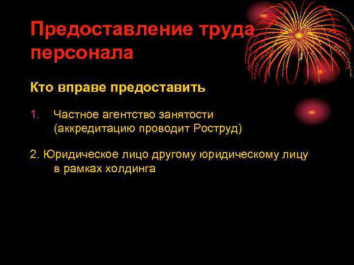 Предоставление труда персонала Кто вправе предоставить 1. Частное агентство занятости (аккредитацию проводит Роструд) 2.