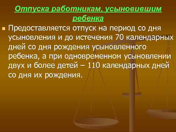  Отпуска работникам, усыновившим ребенка n Предоставляется отпуск на период со дня усыновления и