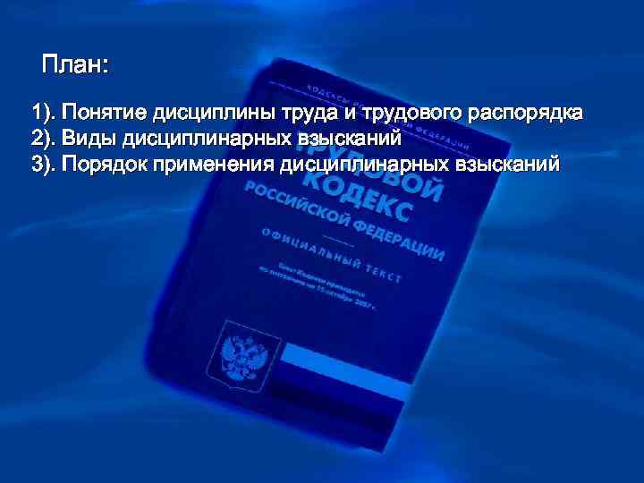 >План: 1). Понятие дисциплины труда и трудового распорядка 2). Виды дисциплинарных взысканий 3). Порядок