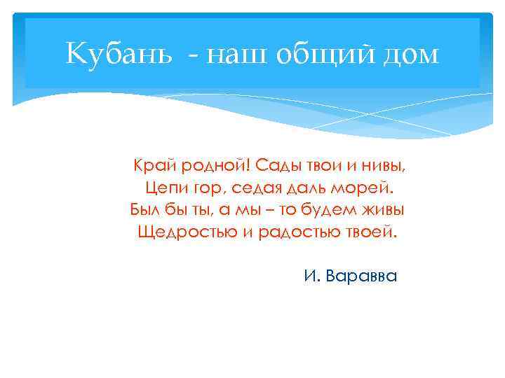 Кубань - наш общий дом Край родной! Сады твои и нивы, Цепи гор, седая