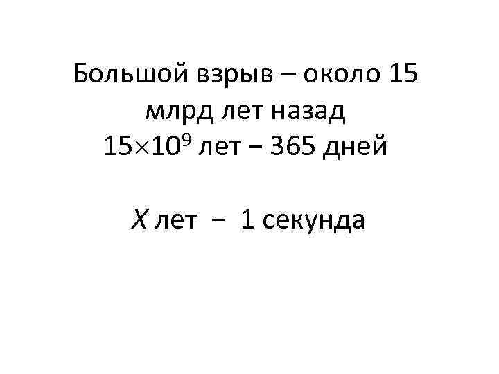 Большой взрыв – около 15 млрд лет назад 15 10 9 лет − 365