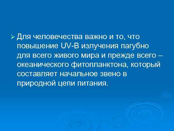 Ø Для человечества важно и то, что повышение UV-B излучения пагубно для всего живого