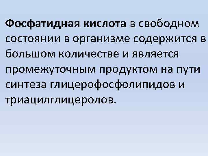 Фосфатидная кислота в свободном состоянии в организме содержится в большом количестве и является промежуточным