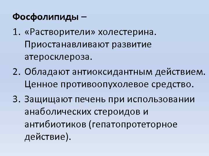 Фосфолипиды – 1. «Растворители» холестерина. Приостанавливают развитие атеросклероза. 2. Обладают антиоксидантным действием. Ценное противоопухолевое