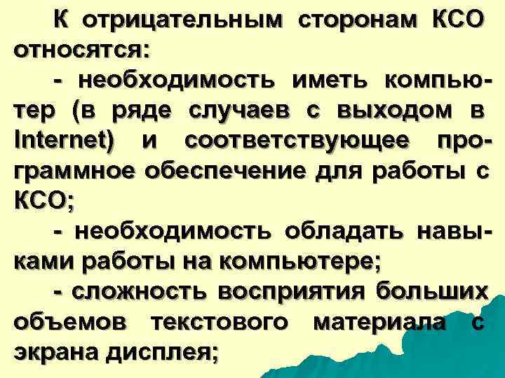  К отрицательным сторонам КСО относятся: - необходимость иметь компью- тер (в ряде случаев