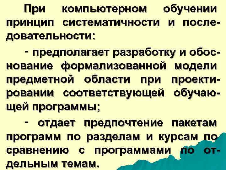  При компьютерном обучении принцип систематичности и после- довательности: ‑ предполагает разработку и обос-