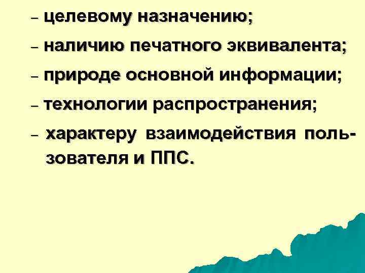 – целевому назначению; – наличию печатного эквивалента; – природе основной информации; – технологии распространения;