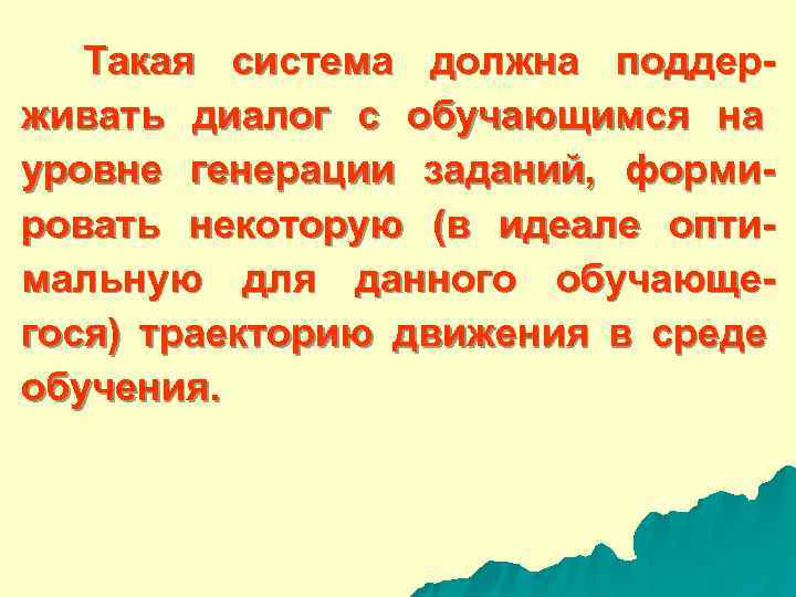  Такая система должна поддер- живать диалог с обучающимся на уровне генерации заданий, форми-