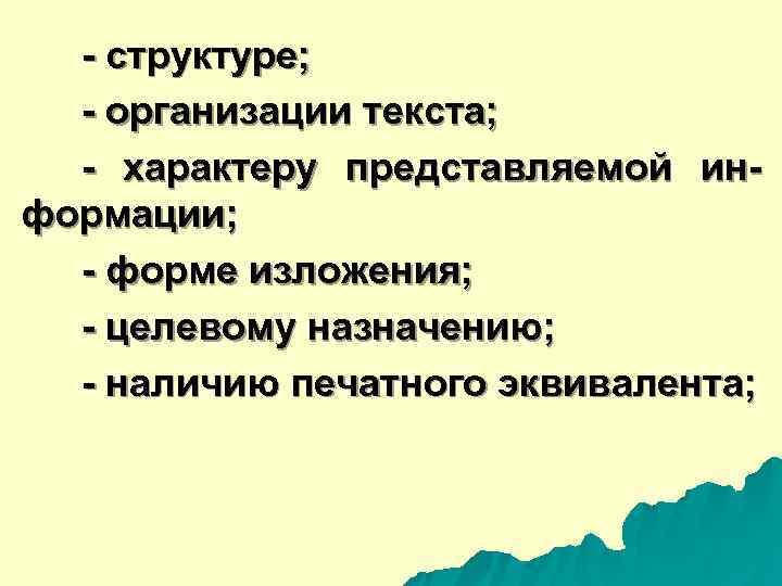  - структуре; - организации текста; - характеру представляемой ин- формации; - форме изложения;