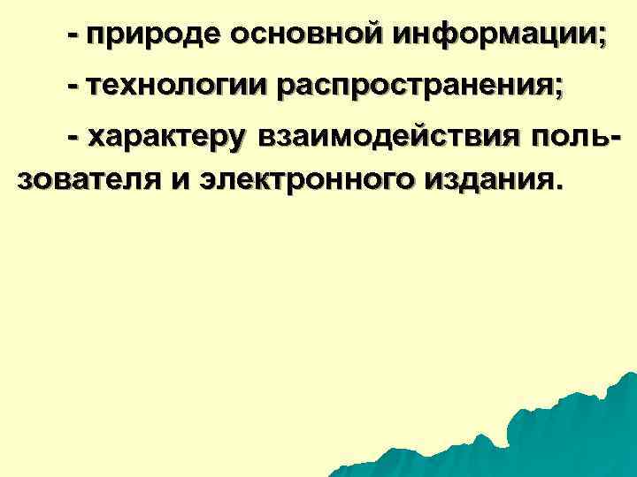  - природе основной информации; - технологии распространения; - характеру взаимодействия поль- зователя и