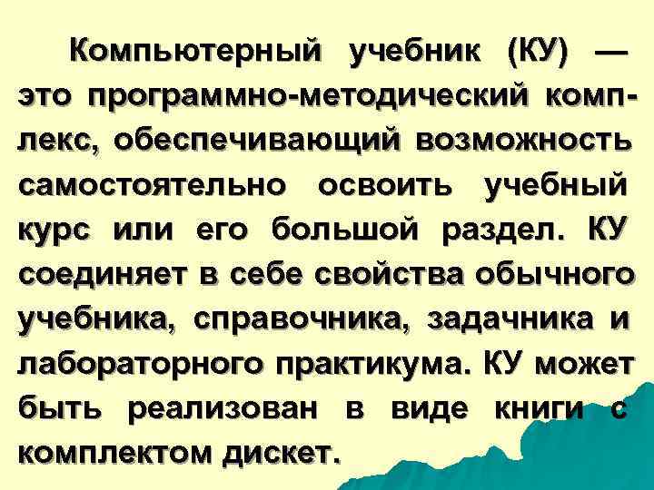  Компьютерный учебник (КУ) — это программно-методический комп- лекс, обеспечивающий возможность самостоятельно освоить учебный