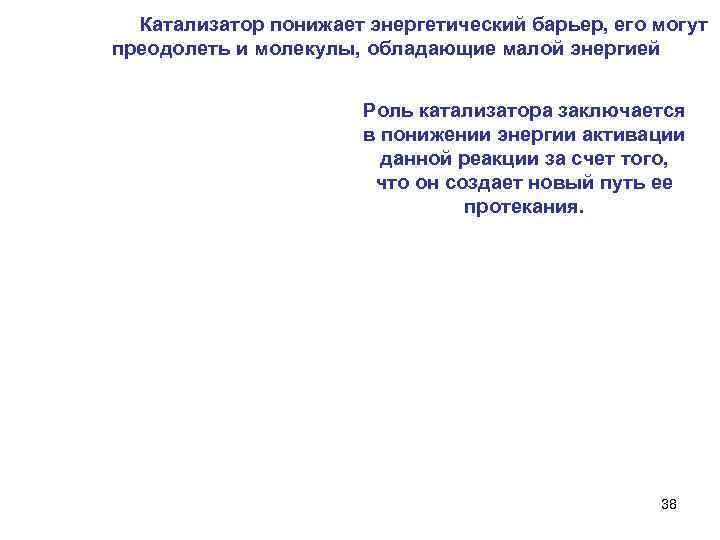  Катализатор понижает энергетический барьер, его могут преодолеть и молекулы, обладающие малой энергией Роль