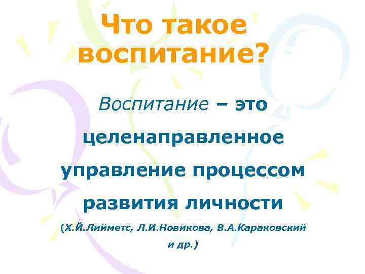  Что такое воспитание? Воспитание – это целенаправленное управление процессом развития личности (Х. Й.