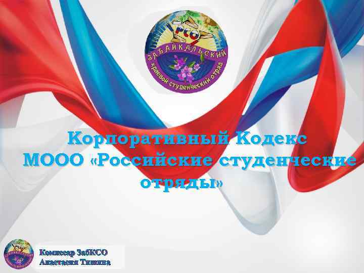   Корпоративный Кодекс МООО «Российские студенческие  отряды» Комиссар Заб. КСО Анастасия Тишина