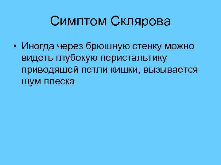  Симптом Склярова • Иногда через брюшную стенку можно видеть глубокую перистальтику приводящей петли