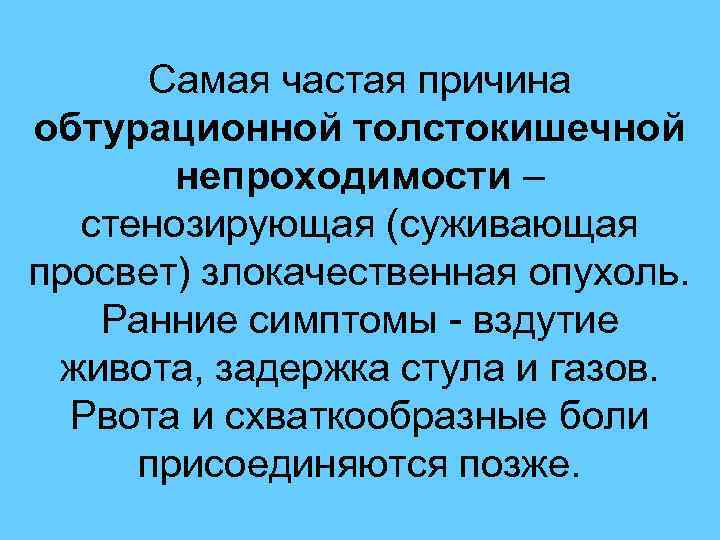  Самая частая причина обтурационной толстокишечной непроходимости – стенозирующая (суживающая просвет) злокачественная опухоль. Ранние